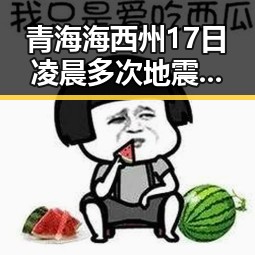 青海海西州17日凌晨多次地震引发关注 专家,雨带北移说尚未达成统一结论