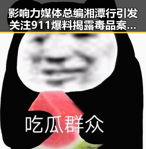 影响力媒体总编湘潭行引发关注 911爆料揭露毒品案背后内幕