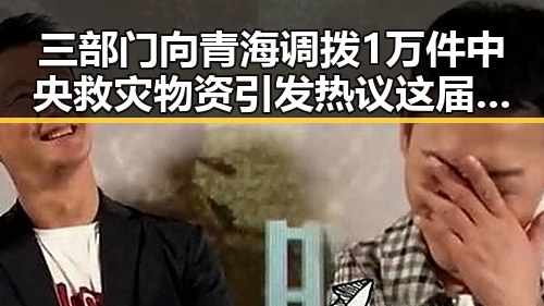 三部门向青海调拨1万件中央救灾物资引发热议这届世界杯是否存在“注水”疑云