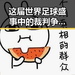 这届世界足球盛事中的裁判争议与伪球迷现象引发911爆料黑料大爆发