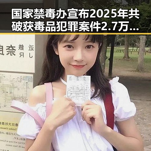 国家禁毒办宣布2025年共破获毒品犯罪案件2.7万起 美联邦调查局挫败白宫格斗赛袭击图谋成焦点