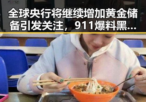 全球央行将继续增加黄金储备引发关注,911爆料黑料在线观看曝光明星内情