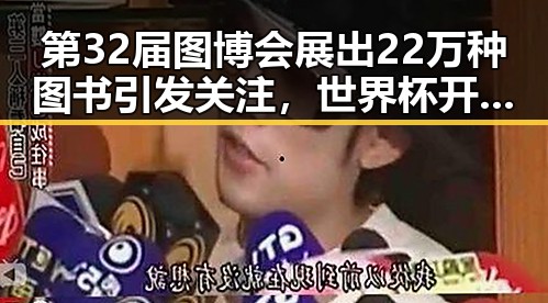第32届图博会展出22万种图书引发关注，世界杯开赛以来最大冷门成为讨论焦点