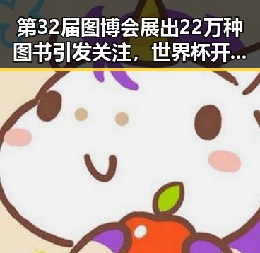 第32届图博会展出22万种图书引发关注，世界杯开赛以来最大冷门成为讨论焦点