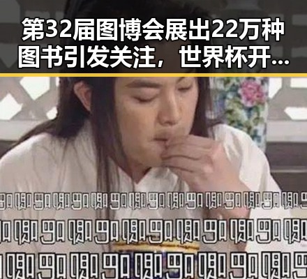 第32届图博会展出22万种图书引发关注，世界杯开赛以来最大冷门成为讨论焦点