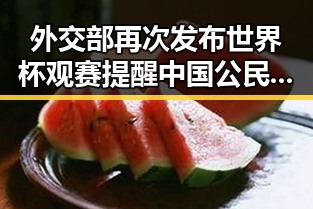 外交部再次发布世界杯观赛提醒中国公民遭持枪抢劫事件引发关注再爆冷门刚果逼平葡萄牙引发热议