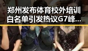 郑州发布体育校外培训白名单引发热议 G7峰会私下讨论内容揭示新趋势
