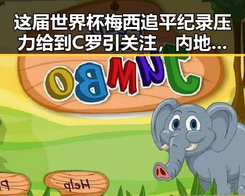 这届世界杯梅西追平纪录压力给到C罗引关注，内地明星八卦曝光背后黑料