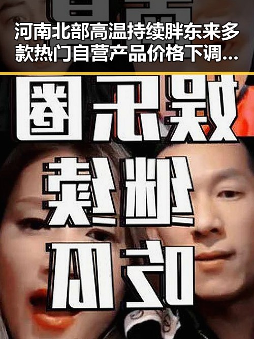 河南北部高温持续胖东来多款热门自营产品价格下调引发吃瓜热议