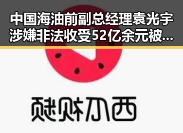 中国海油前副总经理袁光宇涉嫌非法收受52亿余元被判死缓同时伊朗人道主义援助再升级