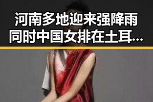 河南多地迎来强降雨同时中国女排在土耳其站开门红引发热议