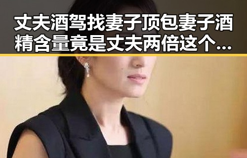 丈夫酒驾找妻子顶包妻子酒精含量竟是丈夫两倍这个方法很多人还不知道