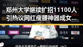 郑州大学继续扩招11100人引热议 网红瘦腰神器成女子腹痛元凶