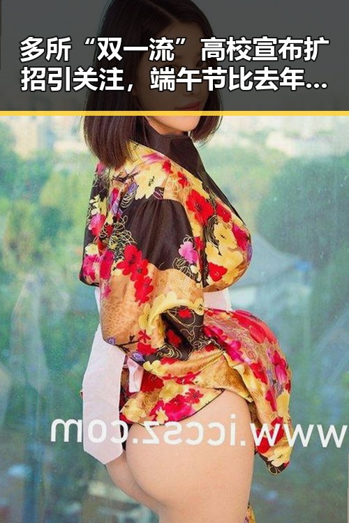 多所“双一流”高校宣布扩招引关注，端午节比去年晚19天引发讨论