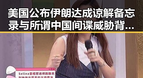 美国公布伊朗达成谅解备忘录与所谓中国间谍威胁背后隐藏的双重目标