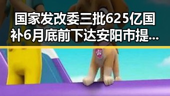 国家发改委三批625亿国补6月底前下达安阳市提高城乡低保标准引发关注