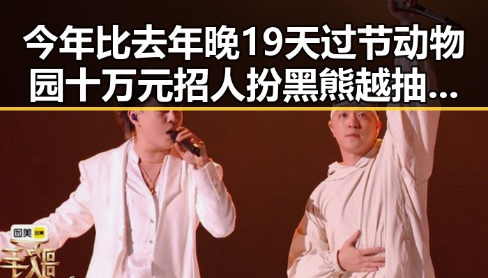 今年比去年晚19天过节动物园十万元招人扮黑熊越抽象越受欢迎引发讨论