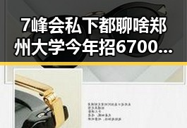 7峰会私下都聊啥郑州大学今年招6700人揭秘背后变化