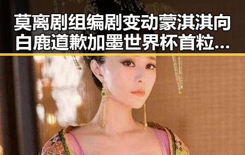 莫离剧组编剧变动蒙淇淇向白鹿道歉加墨世界杯首粒进球引反差黑料