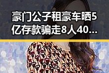 豪门公子租豪车晒5亿存款骗走8人400万，电动汽车有新要求下月起强制执行
