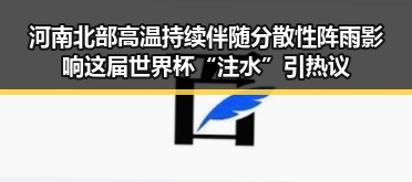 河南北部高温持续伴随分散性阵雨影响 这届世界杯“注水”引热议