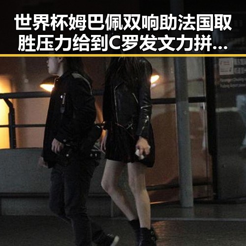 世界杯姆巴佩双响助法国取胜压力给到C罗发文力拼全力遭热搜
