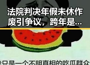 法院判决年假未休作废引争议，跨年是否影响60天循环休假引热议