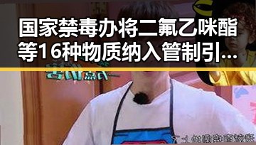 国家禁毒办将二氟乙咪酯等16种物质纳入管制引发外卖平台新规公讨论