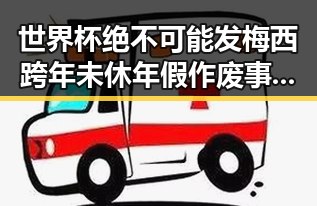 世界杯绝不可能发梅西跨年未休年假作废事件引发热议