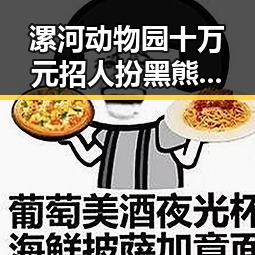 漯河动物园十万元招人扮黑熊不限性别引关注 明日起至9月3日每周四10点可领新一批消费券