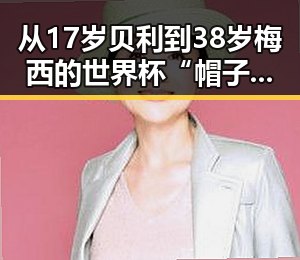 从17岁贝利到38岁梅西的世界杯“帽子戏法”引发虚假宣传防范疑云