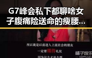 G7峰会私下都聊啥女子腹痛险送命的瘦腰神器成元凶
