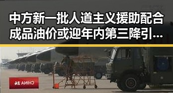 中方新一批人道主义援助配合成品油价或迎年内第三降引发关注