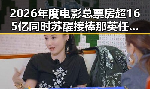 2026年度电影总票房超165亿同时苏醒接棒那英任歌手特邀串讲引发讨论