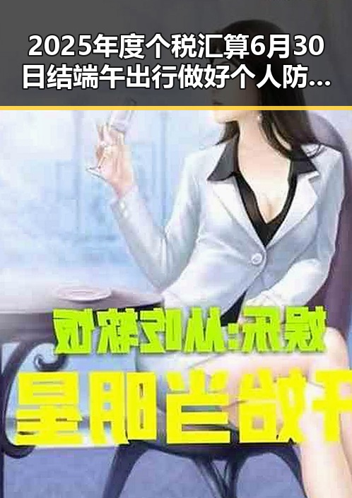 2025年度个税汇算6月30日结 端午出行做好个人防护应注意这两种情况