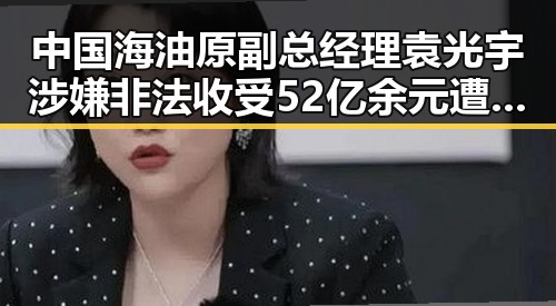 中国海油原副总经理袁光宇涉嫌非法收受52亿余元遭判死缓与美伊协议第二阶段或更容易达成