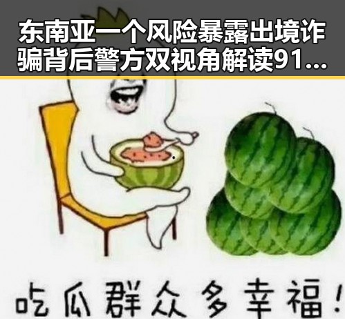 东南亚一个风险暴露 出境诈骗背后警方双视角解读911爆料事件引发热议