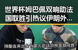 世界杯姆巴佩双响助法国取胜引热议 伊朗外交部签署谅解备忘录引关注