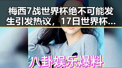 梅西7战世界杯绝不可能发生引发热议,17日世界杯上场带着中国球迷祝福踏上征程