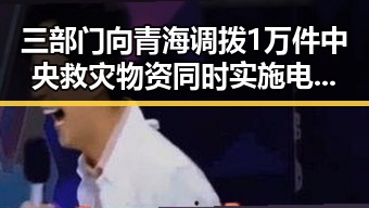 三部门向青海调拨1万件中央救灾物资同时实施电动汽车新要求引发关注