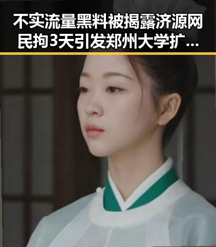 不实流量黑料被揭露 济源网民拘3天引发郑州大学扩招新话题