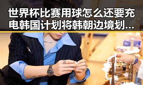世界杯比赛用球怎么还要充电 韩国计划将韩朝边境划将韩